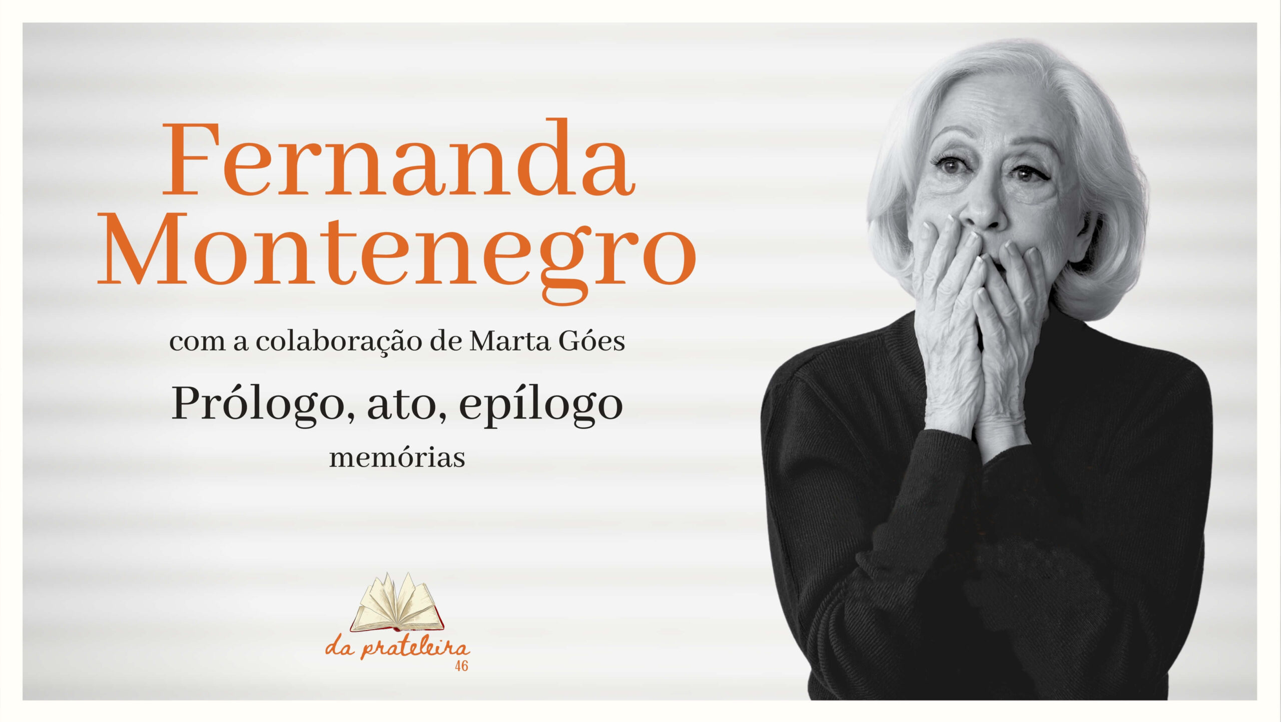 Foto da atriz Fernanda Montenegro em preto e branco. Na parte superior o título do livro "Prólogo, ato, epílogo - memórias" de Fernanda Montenegro com a colaboração de Marta Góes.