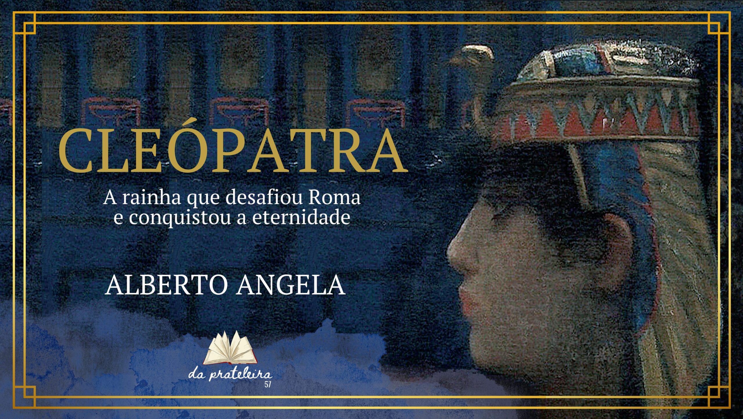 Fundo com pintura de Cleópatra de perfil. Na frente o título do episódio "Cleópatra. A rainha que desafiou Roma e conquistou a eternidade".