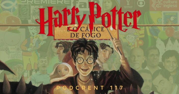 Plano de fundo cor verde. Acima o letreiro "Harry Potter e o Cálice de Fogo". Abaixo o letreiro "Podcrent 117" e a imagem do personagem Harry Potter com a varinha erguida.