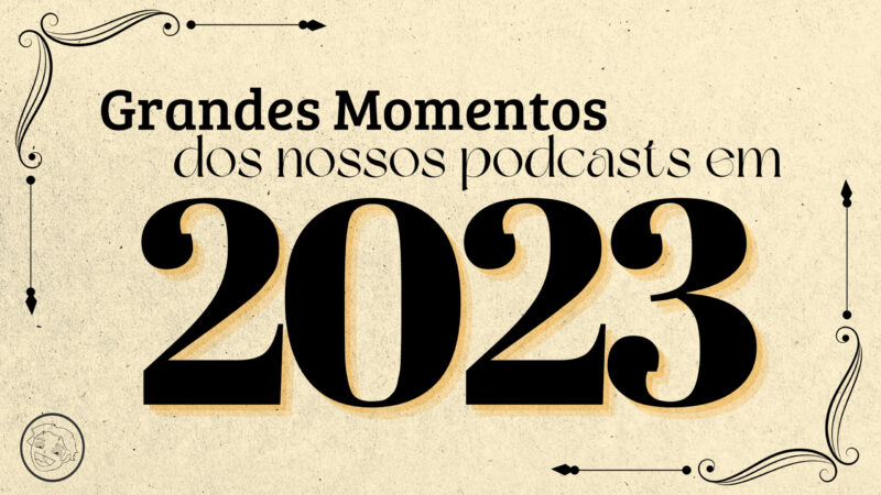 Fundo bege envelhecido. Na frente o título "Grandes Momentos dos nossos podcasts em 2023" em preto. Ornamentos retrô na esquerda e deireita.