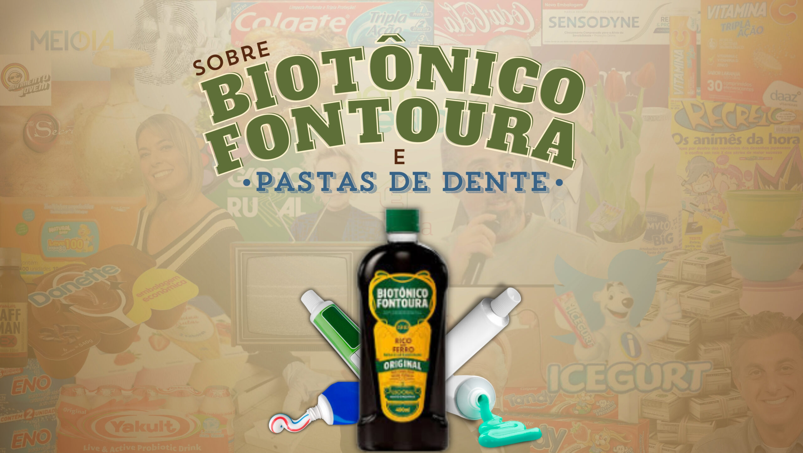 Fundo marron. Na frente, um frasco de Biotônico Fontoura e embalagens de pastas de dentes. Letreiro "Sobre Biotônico Fontoura e pastas de dente" nas cores verde e azul.