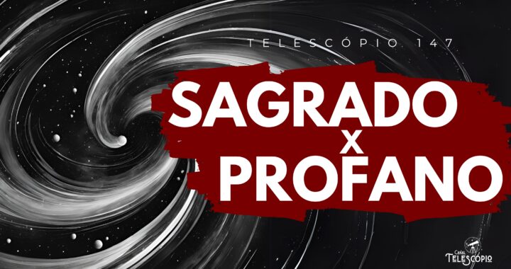 Imagem de uma espiral em preto em branco se dirigindo a um buraco negro. Na frente, título do episódio "Sagrado X Profano" e a legenda "Telescópio 147".