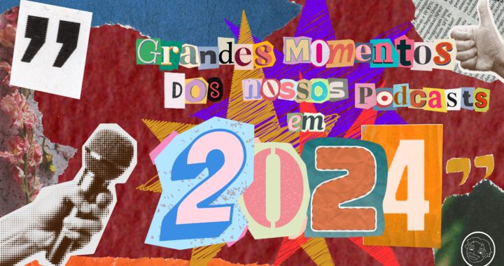 No fundo, vários pedaços de papeis coloridos colados. Na frente o título "Grandes Momentos dos Nossos Podcasts em 2024" em letras recortadas de revistas.