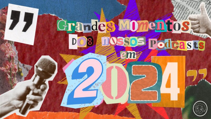 No fundo, vários pedaços de papeis coloridos colados. Na frente o título "Grandes Momentos dos Nossos Podcasts em 2024" em letras recortadas de revistas.