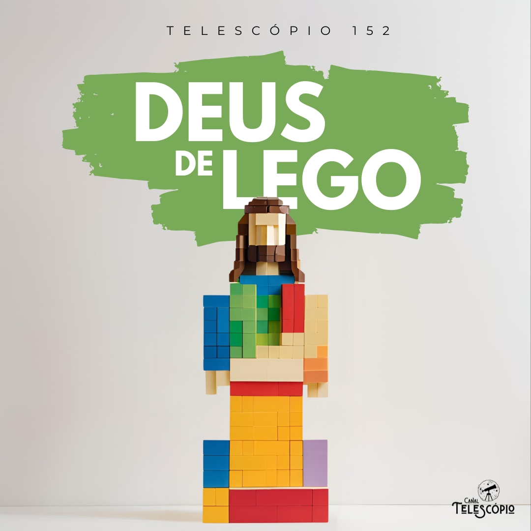 Deus de Lego | Telescópio 152