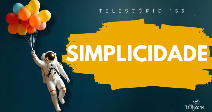Imagem de astronauta segurando vários balões coloridos. Na frente, título do episódio "Simplicidade" e a legenda "Telescópio 153".