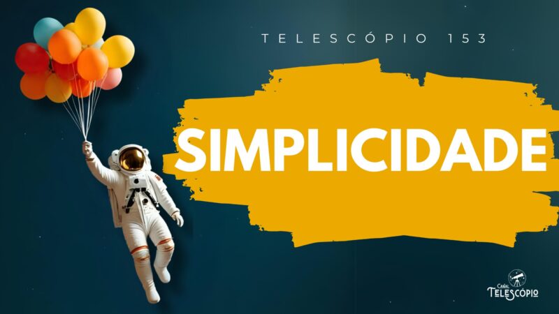 Imagem de astronauta segurando vários balões coloridos. Na frente, título do episódio "Simplicidade" e a legenda "Telescópio 153".