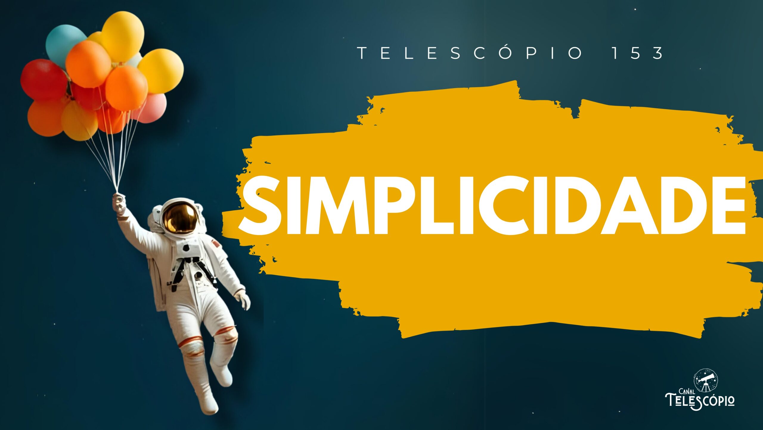 Imagem de astronauta segurando vários balões coloridos. Na frente, título do episódio "Simplicidade" e a legenda "Telescópio 153".