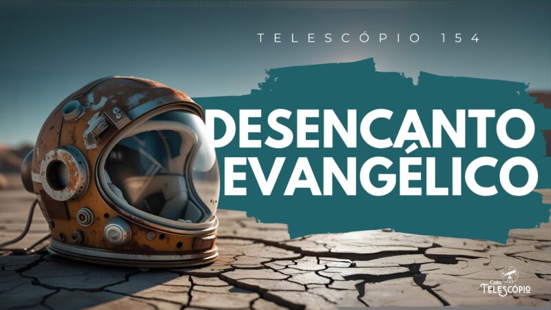 Imagem de capacete de astronauta abandonado em um chão de terra seca. Na frente, título do episódio "Desencanto Evangélico" e a legenda "Telescópio 154".