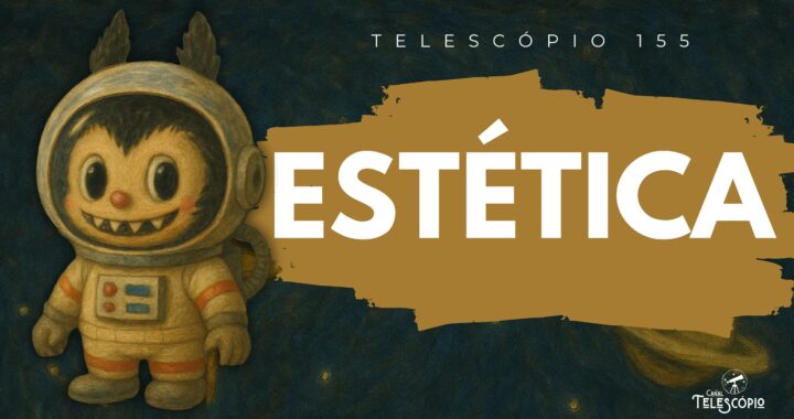 Imagem de um boneco Labubu vestido de astronauta. Na frente, título do episódio "Estética" e a legenda "Telescópio 155".