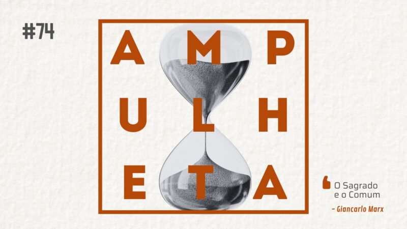 Imagem de fundo com uma ampulheta em preto e branco. Na frente o nome do podcast (Ampulheta) escrito em laranja e cercado por um quadro também em laranja. No canto superior esquerdo, está escrito "74", referente ao número do episódio. No canto inferior direito está escrito o título do episódio: O Sagrado e o Comum. Abaixo do título do episódio está escrito o nome do autor: Giancarlo Marx.