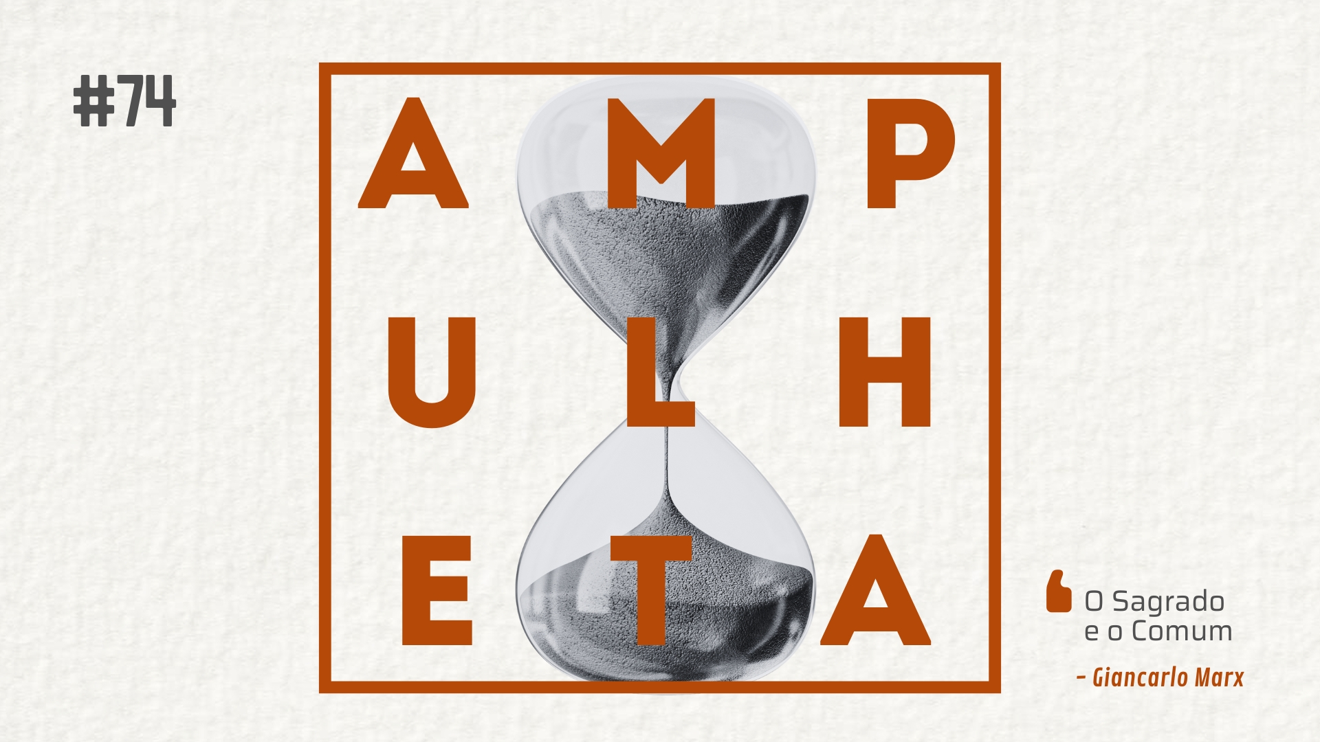 Imagem de fundo com uma ampulheta em preto e branco. Na frente o nome do podcast (Ampulheta) escrito em laranja e cercado por um quadro também em laranja. No canto superior esquerdo, está escrito "74", referente ao número do episódio. No canto inferior direito está escrito o título do episódio: O Sagrado e o Comum. Abaixo do título do episódio está escrito o nome do autor: Giancarlo Marx.