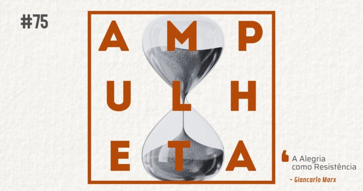 Imagem de fundo com uma ampulheta em preto e branco. Na frente o nome do podcast (Ampulheta) escrito em laranja e cercado por um quadro também em laranja. No canto superior esquerdo, está escrito "75", referente ao número do episódio. No canto inferior direito está escrito o título do episódio: A alegria como resistência. Abaixo do título do episódio está escrito o nome do autor: Giancarlo Marx.