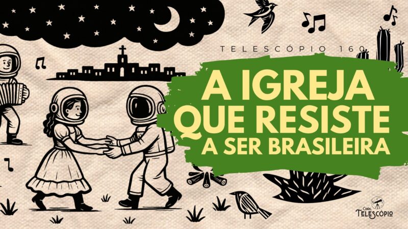 Ilustração estilo cordel de dois astronautas dançando em um cenário que remete ao nordeste. Na frente, título do episódio "A Igreja que Resiste a Ser Brasileira" e a legenda "Telescópio 160".