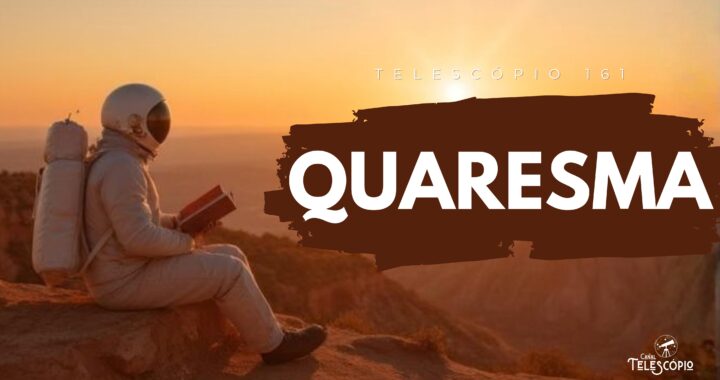 Astronauta sentado no topo de uma montanha com um livro aberto, contemplando o nascer do sol. Na frente, título do episódio "Quaresma" e a legenda "Telescópio 161".