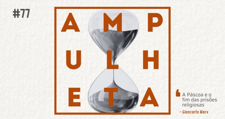 Imagem de fundo com uma ampulheta em preto e branco. Na frente o nome do podcast (Ampulheta) escrito em laranja e cercado por um quadro também em laranja. No canto superior esquerdo, está escrito "77", referente ao número do episódio. No canto inferior direito está escrito o título do episódio: A Páscoa e o fim das Prisões Religiosas". Abaixo do título do episódio está escrito o nome do autor: Giancarlo Marx.