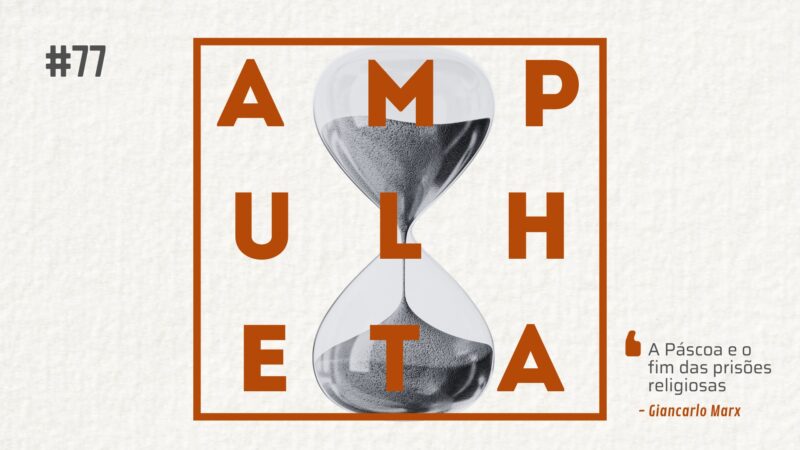 Imagem de fundo com uma ampulheta em preto e branco. Na frente o nome do podcast (Ampulheta) escrito em laranja e cercado por um quadro também em laranja. No canto superior esquerdo, está escrito "77", referente ao número do episódio. No canto inferior direito está escrito o título do episódio: A Páscoa e o fim das Prisões Religiosas". Abaixo do título do episódio está escrito o nome do autor: Giancarlo Marx.