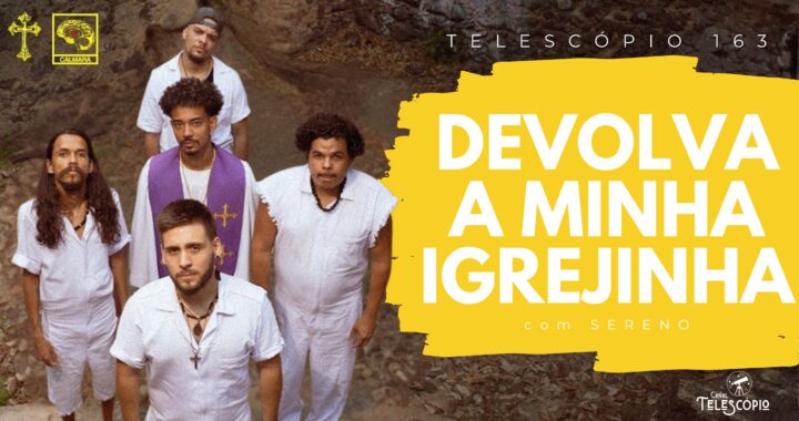 Banda Calmará e César MC perfilados de frente, vestidos de branco em chão de terra. Na frente, título do episódio "Devolva a minha igrejinha" e a legenda "Telescópio 163".