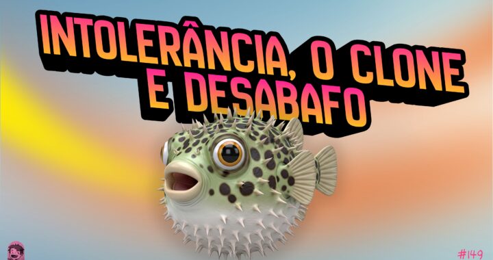 Plano de fundo multicolorido em azul amarelo e laranja. Na frente o letreiro "Intolerância, o clone e desabafo". Abaixo o letreiro "Podcrent 149" e imagem de um peixe Baiacu.