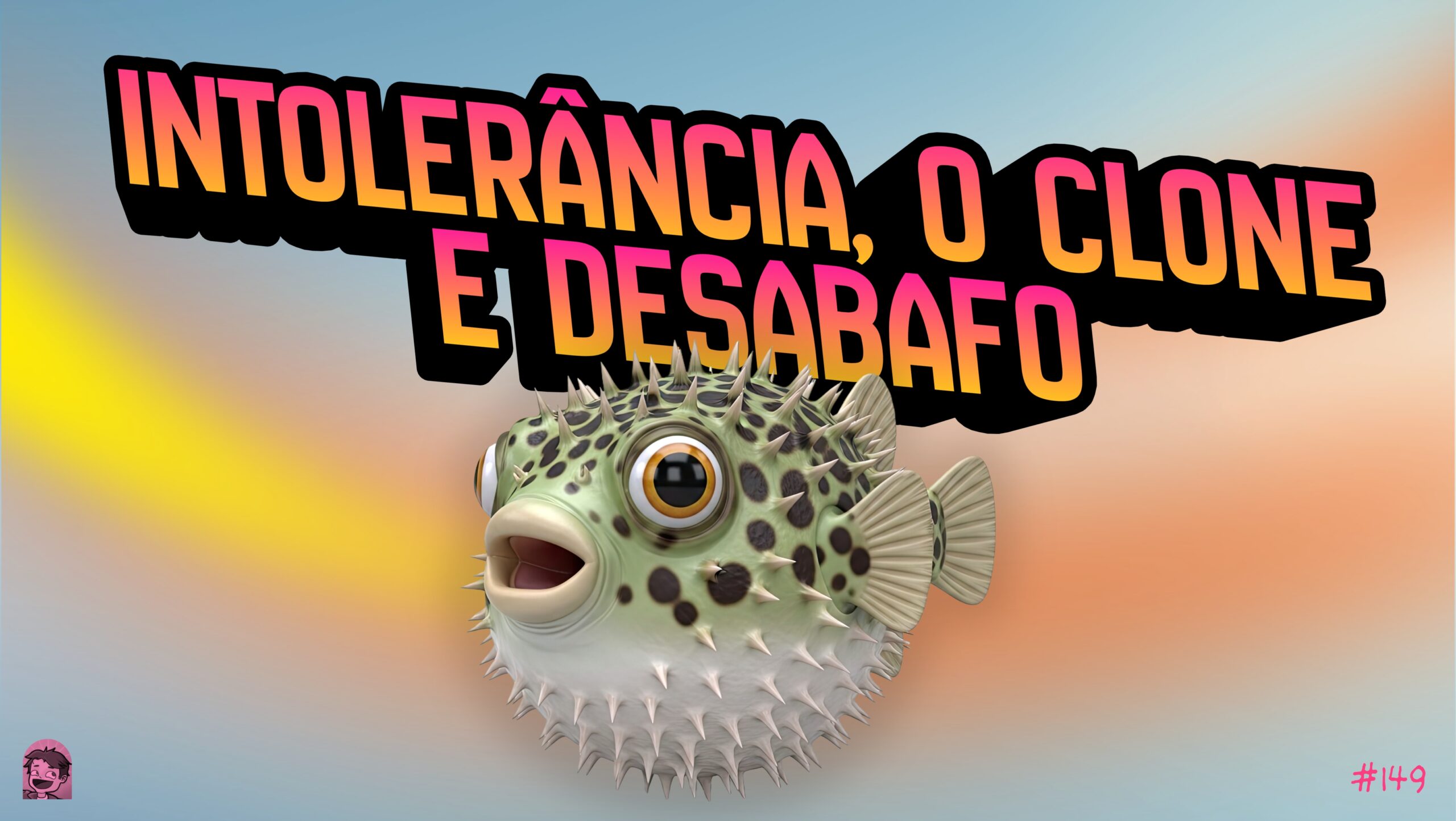 Plano de fundo multicolorido em azul amarelo e laranja. Na frente o letreiro "Intolerância, o clone e desabafo". Abaixo o letreiro "Podcrent 149" e imagem de um peixe Baiacu.