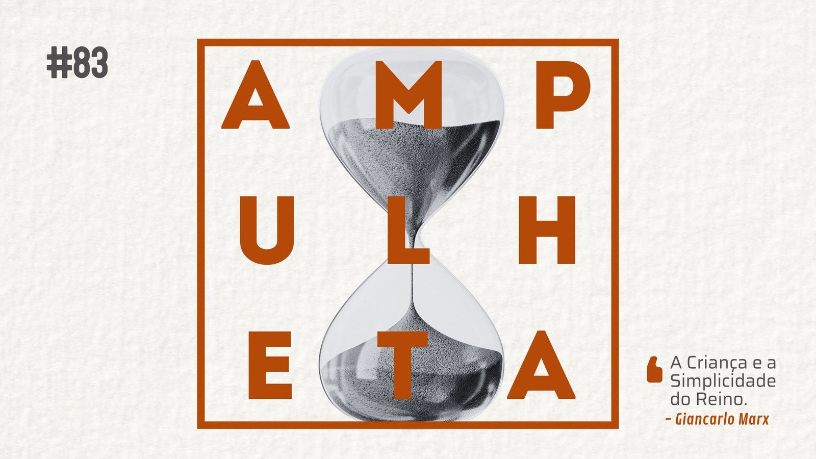 Imagem de fundo com uma ampulheta em preto e branco. Na frente o nome do podcast (Ampulheta) escrito em laranja e cercado por um quadro também em laranja. No canto superior esquerdo, está escrito "83", referente ao número do episódio. No canto inferior direito está escrito o título do episódio: "A criança e a simplicidade do Reino". Abaixo do título do episódio está escrito o nome do autor: Giancarlo Marx.